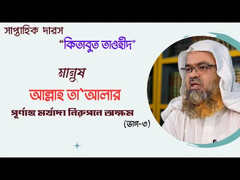 মানুষ আল্লাহ তাআলার পূর্ণাঙ্গ মর্যাদা নিরুপনে অক্ষম (ভাগ-৩)