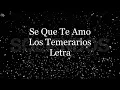 Sé Que Te Amo - Los Temerarios - Letra 🎶, Se que te amo letra los temerarios