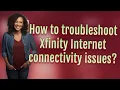 How to troubleshoot Xfinity Internet connectivity issues