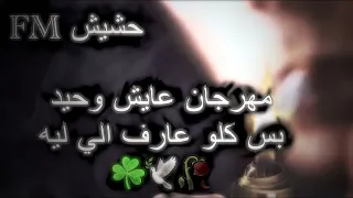 مهرجان عايش وحيد        بس كلو عارف الي ليه   مطلوب اكثر اشي دندنها