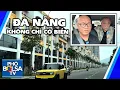 Lagu Đà Nẵng không phải chỉ có biển, phía trong thành phố Đà Nẵng hiện nay phát triển ra sao ít ai biết