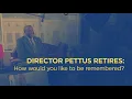 Director Pettus Retires How would you like to be remembered