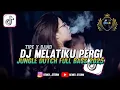 Download Lagu DJ MELATIKU PERGI TAKKAN KEMBALI || JUNGLE DUTCH FULL BASS