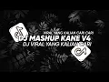 Lagu DJ MASHUP KANE V4 - DJ YANG KALIAN CARI TERBARU 2023