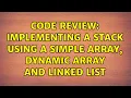 Code Review Implementing a stack using a simple array dynamic array and linked list