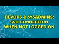 DevOps SysAdmins ssh connection when not logged on