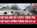 Lagu Bản tin trưa 28/11: Khẩn cấp: Bão số 15 Koto hướng thẳng Gia Lai, \