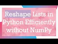 Reshape Lists in Python Efficiently without NumPy