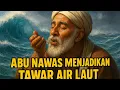 KISAH ABU NAWAS MEMBUAT AIR LAUT MENJADI TAWAR