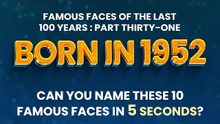 Famous People Born In 1952 You Might Know MORE Than You Think