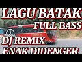 LAGU BATAK,,DJ REMIX,FULL BASS, ENAK DIDENGAR 2025