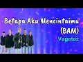 Download Lagu Betapa Aku Mencintaimu (BAM)  -  Vagetoz  (Lirik Lagu)