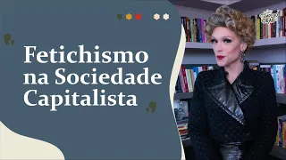 Especial Karl Marx #03: Fetiche na Sociedade Capitalista