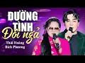 Lagu ĐƯỜNG TÌNH ĐÔI NGẢ - Thái Hoàng, Bích Phương Song Ca CỰC CẢM XÚC Khiến Người Nghe Thổn Thức