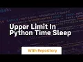 Upper limit in Python time sleep