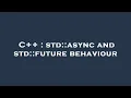C std async and std future behaviour