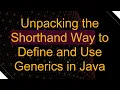 Unpacking the Shorthand Way to Define and Use Generics in Java