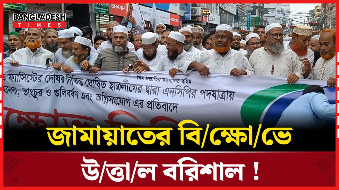 গোপালগঞ্জে জুলাই যো/দ্ধা/দের উপরে হামলার প্রতিবা/দে বরিশাল জামায়াতের বিক্ষোভ