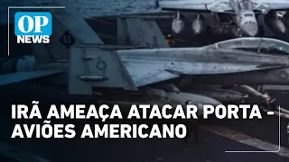 Irã ameaça atacar porta-aviões americano com mísseis para 'Vingar' destruição de navio | OPN