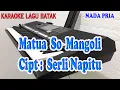 Download Lagu MATUA SO MANGOLI ll KARAOKE BATAK ll BERLIN SINAGA ll NADA PRIA A=DO