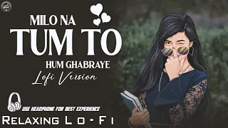 milo na tum toh hum ghabraye lo fi mix relaxing hindi song 90s lo fi song blv production