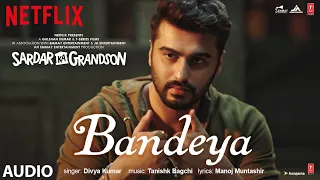 bandeya audio sardar ka grandson arjun kapoor rakul preet divya kumar tanishk bagchi manoj m