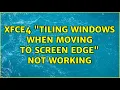 xfce4 tiling windows when moving to screen edge not working 2 Solutions