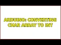 Arduino Converting char array to int 3 Solutions