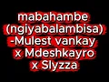 mabahambe   mdeshkayro x mulest vankay x slyzza      Ngyibalambisa   ngiya ba lambisa