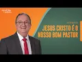 Jesus é o Nosso Bom Pastor | Rev. Arival Dias Casimiro