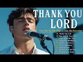 Thank You, Lord | Powerful Worship Songs to Give Thanks and Trust His Protection
