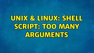 Unix Linux shell script too many arguments 2 Solutions