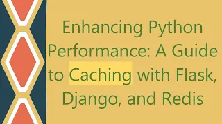 Enhancing Python Performance A Guide to Caching with Flask Django and Redis