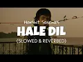 Lagu Hale Dil [Slowed + Reverb] - Harshit Saxena | hale dil tujh ko sunata perfectly slowed | lofi edit