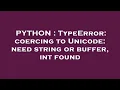 PYTHON TypeError coercing to Unicode need string or buffer int found