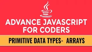 Advance JavaScript for Coders Primitive Data Types Arrays Part 6