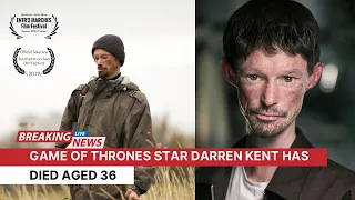 Game of Thrones star Darren Kent has died aged 36