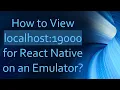 How to View localhost 19000 for React Native on an Emulator