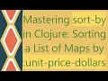 Mastering sort-by in Clojure Sorting a List of Maps by unit-price-dollars