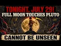 The Full Moon Touches PLUTO Tonight July 29 What It Shows You Cannot Be Unseen