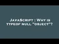 JavaScript Why is typeof null object