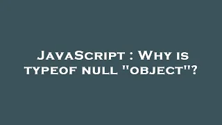 JavaScript Why is typeof null object