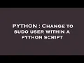 PYTHON Change to sudo user within a python script