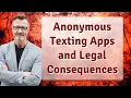 Anonymous Texting Apps and Legal Consequences