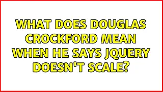 What does Douglas Crockford mean when he says jQuery doesn t scale 3 Solutions
