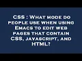 CSS What mode do people use when using Emacs to edit web pages that contain CSS javascript and H