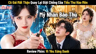 [Review Phim] Cô Gái Mất Thận Quay Lại Giật Chồng Của Tiểu Thư Hào Môn | Vì Yêu Xứng Danh