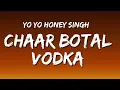 Chaar Botal Vodka (Lyrics) - Yo Yo Honey Singh
