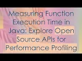 Measuring Function Execution Time in Java Explore Open Source APIs for Performance Profiling