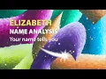 ELIZABETH Name Analysis Your name tells you
